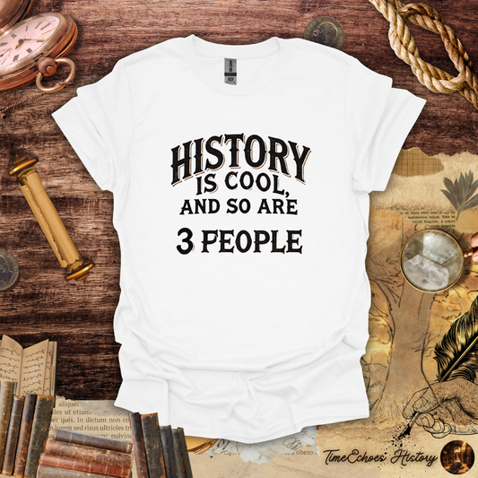 History Is Cool, And So Are 3 People T-Shirt