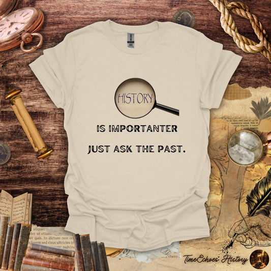 History is Importanter - Just Ask the Past T-Shirt