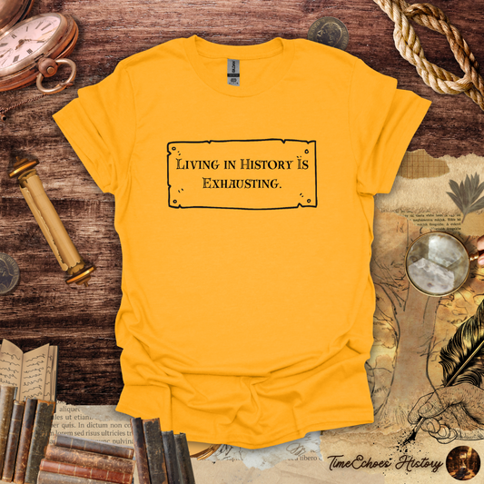 Living in History is Exhausting T-Shirt